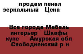 продам пенал зеркальный › Цена ­ 1 500 - Все города Мебель, интерьер » Шкафы, купе   . Амурская обл.,Свободненский р-н